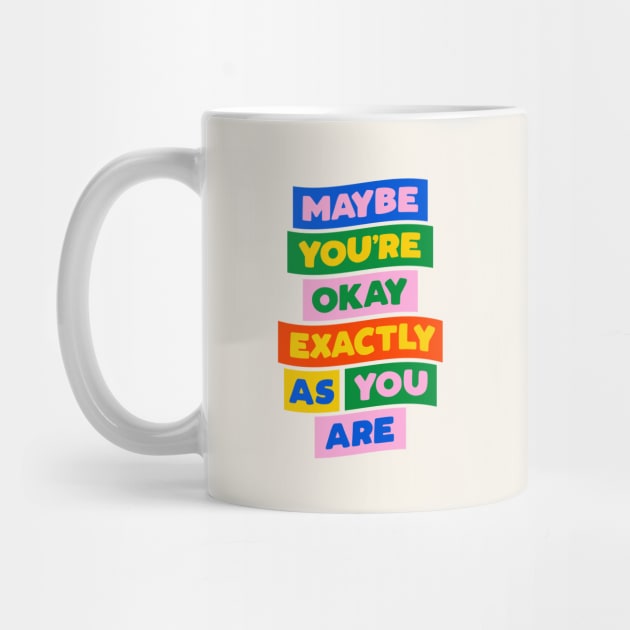 Maybe You're Okay Exactly as You Are in blue pink red yellow green by MotivatedType